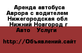 Аренда автобуса Аврора с водителем - Нижегородская обл., Нижний Новгород г. Авто » Услуги   